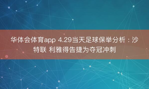 华体会体育app 4.29当天足球保举分析 : 沙特联 利雅得告捷为夺冠冲刺